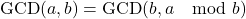 \[ \text{GCD}(a, b) = \text{GCD}(b, a \mod b) \]