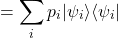 \[ &rho; = \sum_i p_i |\psi_i\rangle \langle \psi_i| \]