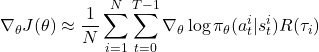 \[ \nabla_\theta J(\theta) \approx \frac{1}{N} \sum_{i=1}^{N} \sum_{t=0}^{T-1} \nabla_\theta \log \pi_\theta(a_t^i | s_t^i) R(\tau_i) \]