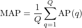 \[    \text{MAP} = \frac{1}{Q} \sum_{q=1}^{Q} \text{AP}(q)    \]