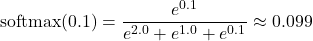 \[ \text{softmax}(0.1) = \frac{e^{0.1}}{e^{2.0} + e^{1.0} + e^{0.1}} \approx 0.099 \]