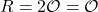R = 2\mathcal{O} = \mathcal{O}