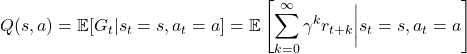 \[ Q(s, a) = \mathbb{E}[G_t | s_t = s, a_t = a] = \mathbb{E} \left[ \sum_{k=0}^{\infty} \gamma^k r_{t+k} \bigg| s_t = s, a_t = a \right] \]