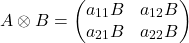 \[ A \otimes B = \begin{pmatrix} a_{11}B & a_{12}B \\ a_{21}B & a_{22}B \end{pmatrix} \]