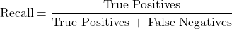 \[    \text{Recall} = \frac{\text{True Positives}}{\text{True Positives + False Negatives}}    \]
