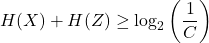 \[ H(X) + H(Z) \geq \log_2 \left(\frac{1}{C}\right) \]