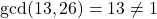 \gcd(13, 26) = 13 \neq 1