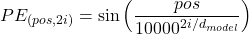 \[ PE_{(pos, 2i)} = \sin\left(\frac{pos}{10000^{2i/d_{model}}}\right) \]
