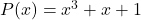 P(x) = x^3 + x + 1