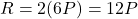 R = 2(6P) = 12P