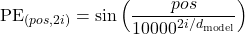 \[ \text{PE}_{(pos, 2i)} = \sin\left(\frac{pos}{10000^{2i/d_{\text{model}}}}\right) \]