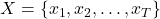 X = \{x_1, x_2, \ldots, x_T\}