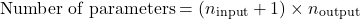\[ \text{Number of parameters} = (n_{\text{input}} + 1) \times n_{\text{output}} \]