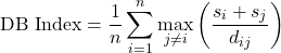 \[    \text{DB Index} = \frac{1}{n} \sum_{i=1}^{n} \max_{j \neq i} \left(\frac{s_i + s_j}{d_{ij}}\right)    \]