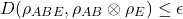 \[ D(\rho_{ABE}, \rho_{AB} \otimes \rho_{E}) \leq \epsilon \]