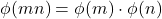 \[ \phi(mn) = \phi(m) \cdot \phi(n) \]