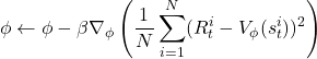 \[ \phi \leftarrow \phi - \beta \nabla_\phi \left( \frac{1}{N} \sum_{i=1}^{N} (R_t^i - V_\phi(s_t^i))^2 \right) \]