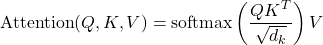\[ \text{Attention}(Q, K, V) = \text{softmax}\left(\frac{QK^T}{\sqrt{d_k}}\right)V \]
